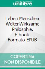 Leben Menschen WeltenWirksame Philosphie. E-book. Formato EPUB