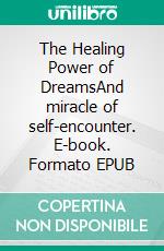 The Healing Power of DreamsAnd miracle of self-encounter. E-book. Formato EPUB ebook