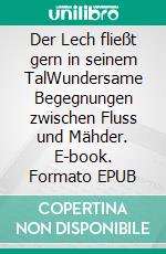 Der Lech fließt gern in seinem TalWundersame Begegnungen zwischen Fluss und Mähder. E-book. Formato EPUB ebook di Chaton Chaton