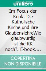 Im Focus der Kritik: Die Katholische Kirche und ihre GlaubenslehreWie glaubwürdig ist die KK noch?. E-book. Formato EPUB ebook di Jürgen Lipki