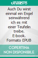 Auch Du wirst einmal ein Engel seinwährend ich es mit einer Teufelin treibe. E-book. Formato EPUB ebook