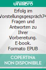 Erfolg im Vorstellungsgespräch74 Fragen und Antworten zu Ihrer Vorbereitung. E-book. Formato EPUB ebook di Michael Felske