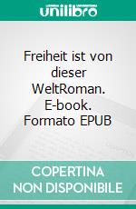 Freiheit ist von dieser WeltRoman. E-book. Formato EPUB ebook