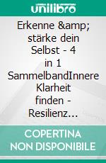 Erkenne &amp; stärke dein Selbst - 4 in 1 SammelbandInnere Klarheit finden - Resilienz trainieren - Human Design - Achtsamkeit. E-book. Formato EPUB ebook