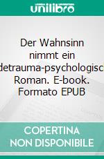 Der Wahnsinn nimmt ein Endetrauma-psychologischer Roman. E-book. Formato EPUB ebook