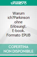 Warum ich?Parkinson ohne Erlösung!. E-book. Formato EPUB ebook di Michael Baltus