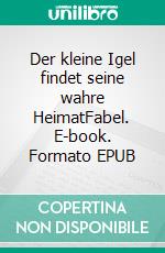 Der kleine Igel findet seine wahre HeimatFabel. E-book. Formato EPUB ebook