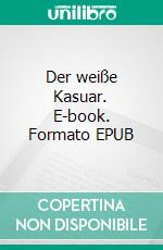 Der weiße Kasuar. E-book. Formato EPUB ebook