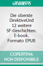 Die oberste DirektiveUnd 12 weitere SF-Geschichten. E-book. Formato EPUB ebook di Karlheinz Huber