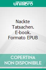 Nackte Tatsachen. E-book. Formato EPUB ebook di Alex Gfeller