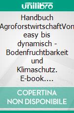 Handbuch AgroforstwirtschaftVon easy bis dynamisch - Bodenfruchtbarkeit und Klimaschutz. E-book. Formato EPUB ebook di Noemi Stadler-Kaulich