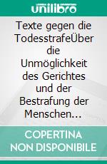 Texte gegen die TodesstrafeÜber die Unmöglichkeit des Gerichtes und der Bestrafung der Menschen untereinander. E-book. Formato EPUB ebook