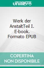 Werk der AnstaltTeil I. E-book. Formato EPUB ebook