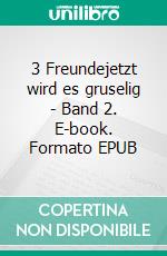 3 Freundejetzt wird es gruselig - Band 2. E-book. Formato EPUB ebook