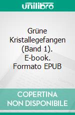 Grüne Kristallegefangen (Band 1). E-book. Formato EPUB ebook di Liane Asbeck