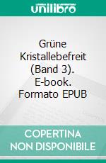 Grüne Kristallebefreit (Band 3). E-book. Formato EPUB ebook