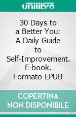 30 Days to a Better You: A Daily Guide to Self-Improvement. E-book. Formato EPUB ebook