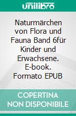 Naturmärchen von Flora und Fauna Band 6für Kinder und Erwachsene. E-book. Formato EPUB ebook di Andrea Stopper