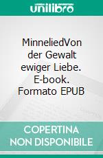 MinneliedVon der Gewalt ewiger Liebe. E-book. Formato EPUB ebook di Margarethe Alb