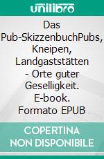 Das Pub-SkizzenbuchPubs, Kneipen, Landgaststätten - Orte guter Geselligkeit. E-book. Formato EPUB ebook