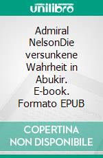 Admiral NelsonDie versunkene Wahrheit in Abukir. E-book. Formato EPUB ebook
