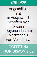 Augenblicke mit mirAusgewählte Schriften von Swami Dayananda zum Verständnis von Vedanta. E-book. Formato EPUB ebook