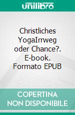 Christliches YogaIrrweg oder Chance?. E-book. Formato EPUB ebook di Sebastian Stranz