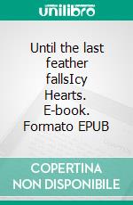 Until the last feather fallsIcy Hearts. E-book. Formato EPUB