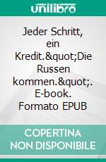 Jeder Schritt, ein Kredit.&quot;Die Russen kommen.&quot;. E-book. Formato EPUB