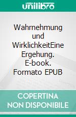 Wahrnehmung und WirklichkeitEine Ergehung. E-book. Formato EPUB ebook