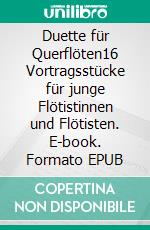 Duette für Querflöten16 Vortragsstücke für junge Flötistinnen und Flötisten. E-book. Formato EPUB ebook