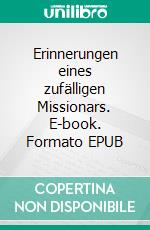 Erinnerungen eines zufälligen Missionars. E-book. Formato EPUB ebook di Paulinus Onyekwelu Anaedu