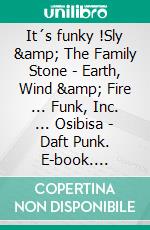 It´s funky !Sly &amp; The Family Stone - Earth, Wind &amp; Fire ... Funk, Inc. ... Osibisa - Daft Punk. E-book. Formato EPUB ebook