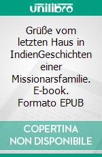 Grüße vom letzten Haus in IndienGeschichten einer Missionarsfamilie. E-book. Formato EPUB ebook di Helmut Timm