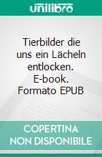 Tierbilder die uns ein Lächeln entlocken. E-book. Formato EPUB ebook