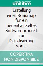 Erstellung einer Roadmap für ein neuentwickeltes Softwareprodukt zur Digitalisierung von großflächigen Photovoltaik-Energie-Carports. E-book. Formato EPUB ebook