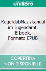 KegelklubNaziskandal im Jugendamt. E-book. Formato EPUB ebook di Teddy Fuchs