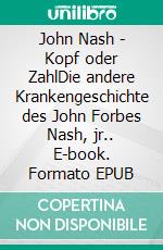 John Nash - Kopf oder ZahlDie andere Krankengeschichte des John Forbes Nash, jr.. E-book. Formato EPUB ebook