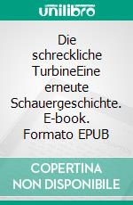 Die schreckliche TurbineEine erneute Schauergeschichte. E-book. Formato EPUB ebook