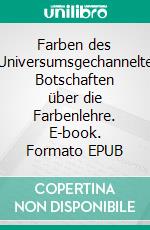 Farben des Universumsgechannelte Botschaften über die Farbenlehre. E-book. Formato EPUB ebook di Kerstin Deterding