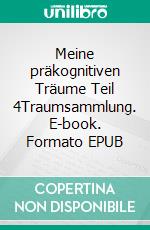 Meine präkognitiven Träume Teil 4Traumsammlung. E-book. Formato EPUB ebook