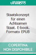 Staatskonzept für einen Achtsamen Staat. E-book. Formato EPUB ebook