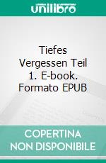 Tiefes Vergessen Teil 1. E-book. Formato EPUB ebook