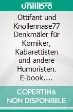 Ottifant und Knollennase77 Denkmäler für Komiker, Kabarettisten und andere Humoristen. E-book. Formato EPUB ebook