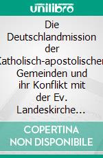 Die Deutschlandmission der Katholisch-apostolischen Gemeinden und ihr Konflikt mit der Ev. Landeskirche im Fürstentum Waldeck-Pyrmont. E-book. Formato EPUB