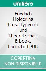 Friedrich Hölderlins ProsaHyperion und Theoretisches. E-book. Formato EPUB ebook