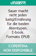 Sauer macht nicht jeden lustig!Ernährung für die beiden Atemtypen. E-book. Formato EPUB