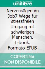 Nervensägen im Job7 Wege für stressfreien Umgang mit schwierigen Menschen. E-book. Formato EPUB ebook