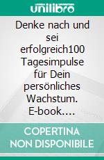Denke nach und sei erfolgreich100 Tagesimpulse für Dein persönliches Wachstum. E-book. Formato EPUB ebook