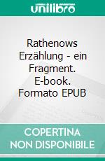 Rathenows Erzählung - ein Fragment. E-book. Formato EPUB ebook